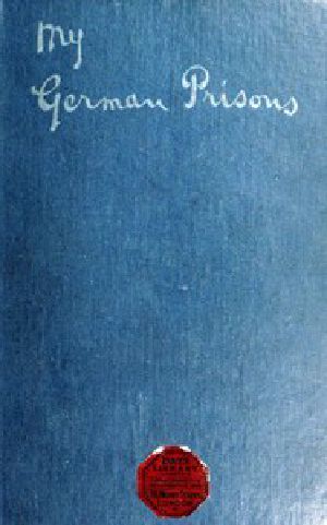 [Gutenberg 57602] • My German Prisons / Being the Experiences of an Officer During Two and a Half / Years as a Prisoner of War